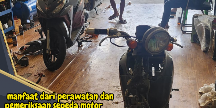 manfaat dari perawatan dan pemeriksaan sepeda motor