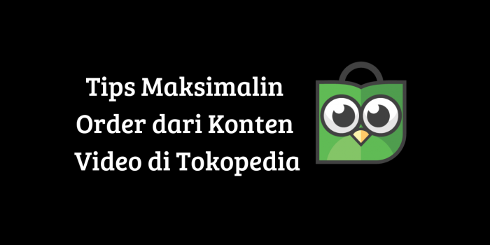 Tips Maksimalin Order dari Konten Video di Tokopedia
