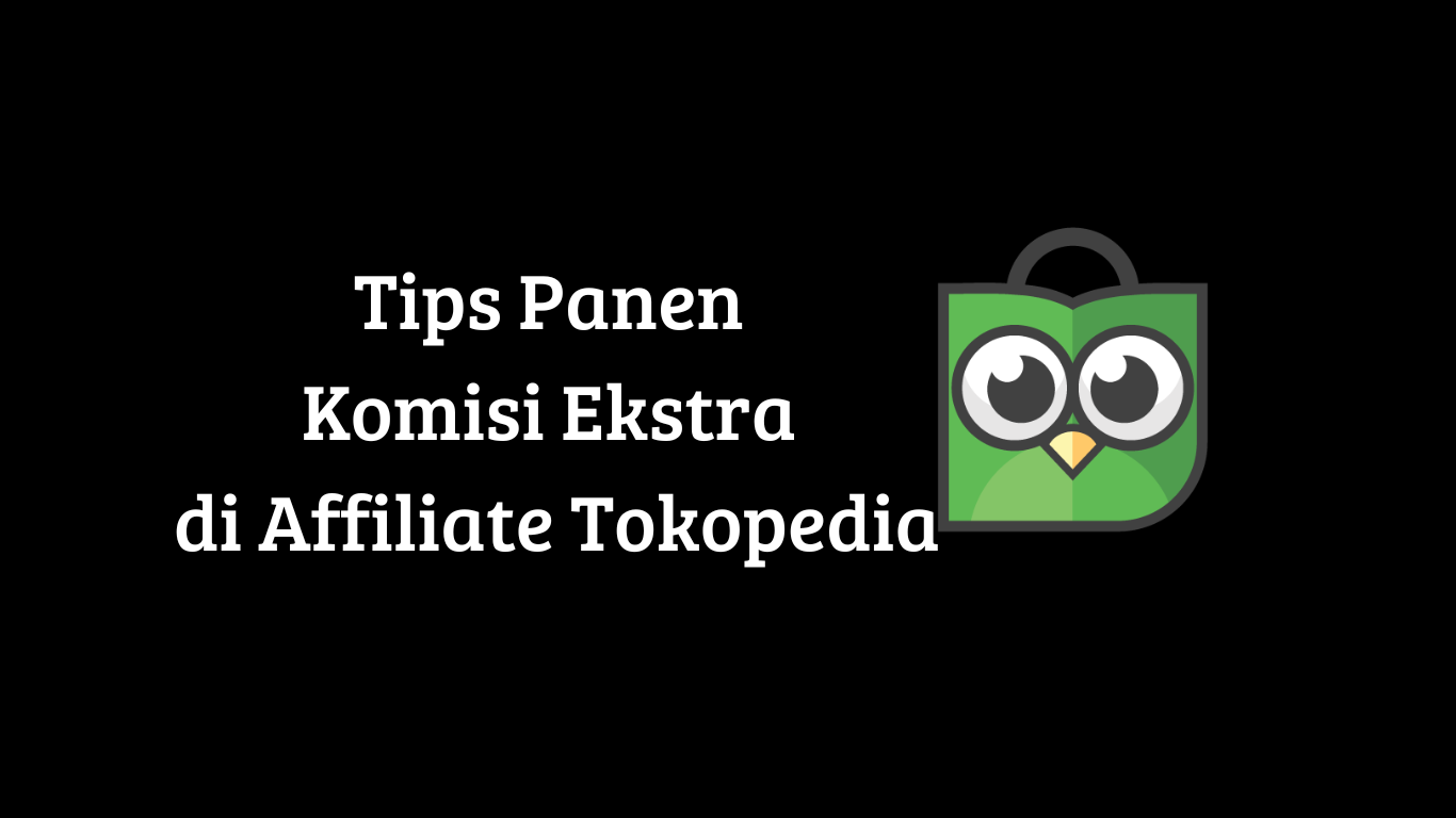 Tips Panen Komisi Ekstra di Affiliate Tokopedia