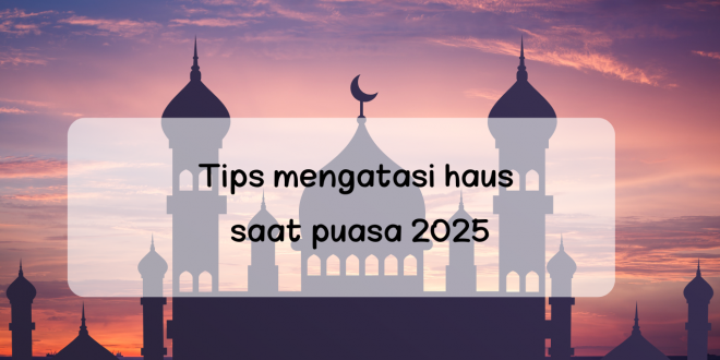 Tips Mengatasi Haus Puasa 2025